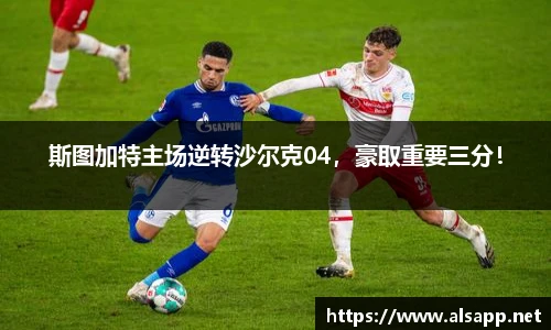 斯图加特主场逆转沙尔克04，豪取重要三分！