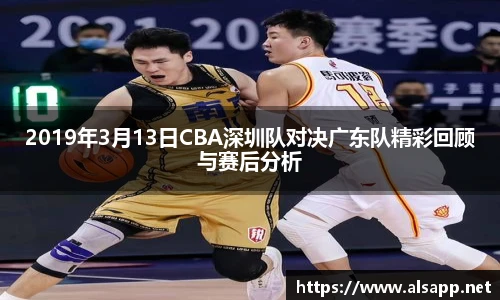 2019年3月13日CBA深圳队对决广东队精彩回顾与赛后分析