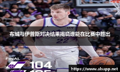 布城与伊普斯对决结果揭晓谁能在比赛中胜出