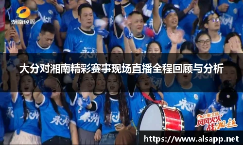 大分对湘南精彩赛事现场直播全程回顾与分析